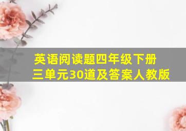 英语阅读题四年级下册 三单元30道及答案人教版